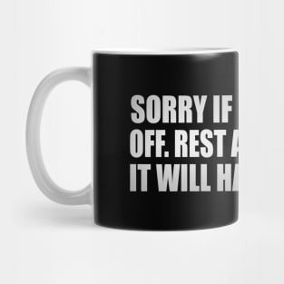 Sorry if I pissed you off. Rest assured that it will happen again Mug